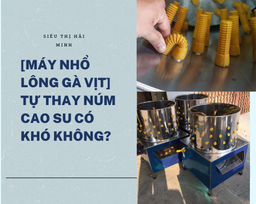 [Máy nhổ lông gà vịt] - Tự Thay núm cao su có khó không?